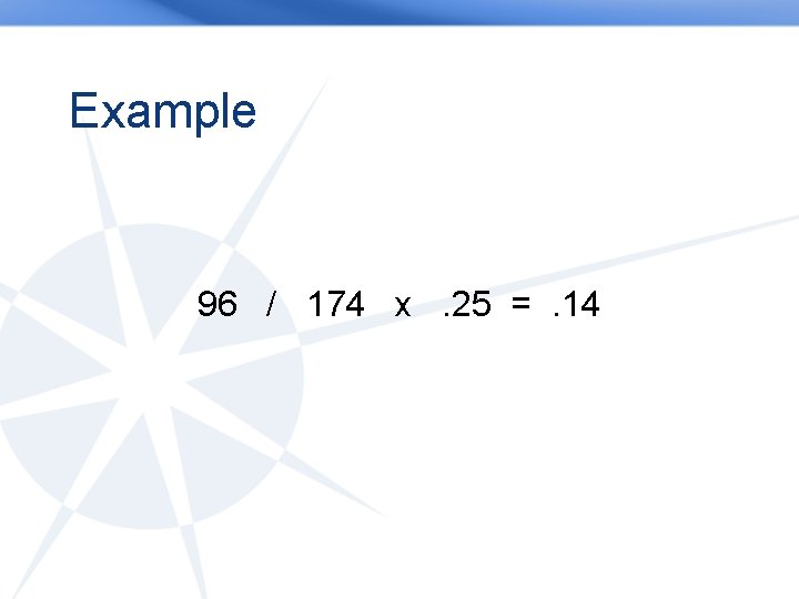 Example 96 / 174 x. 25 =. 14 