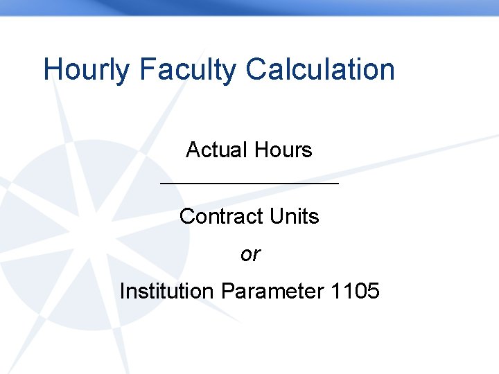 Hourly Faculty Calculation Actual Hours ___________ Contract Units or Institution Parameter 1105 