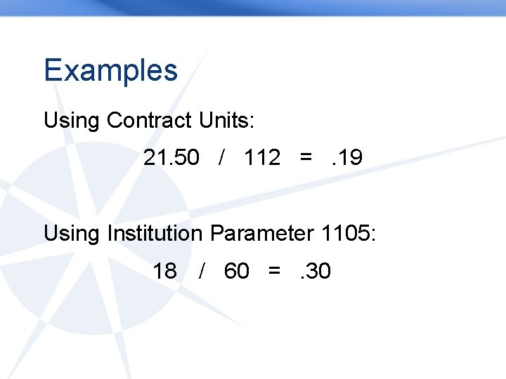 Examples Using Contract Units: 21. 50 / 112 =. 19 Using Institution Parameter 1105: