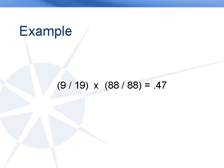 Example (9 / 19) x (88 / 88) =. 47 