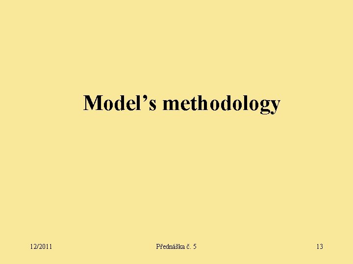 Model’s methodology 12/2011 Přednáška č. 5 13 