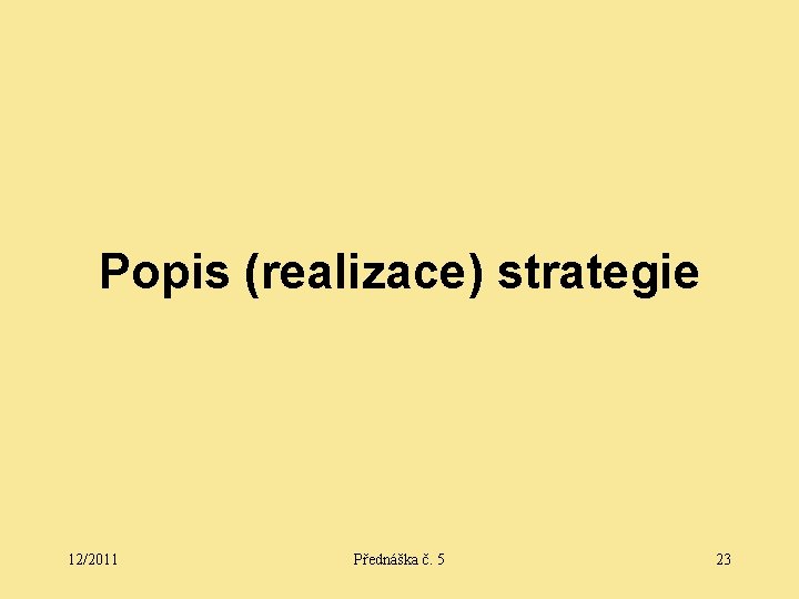 Popis (realizace) strategie 12/2011 Přednáška č. 5 23 