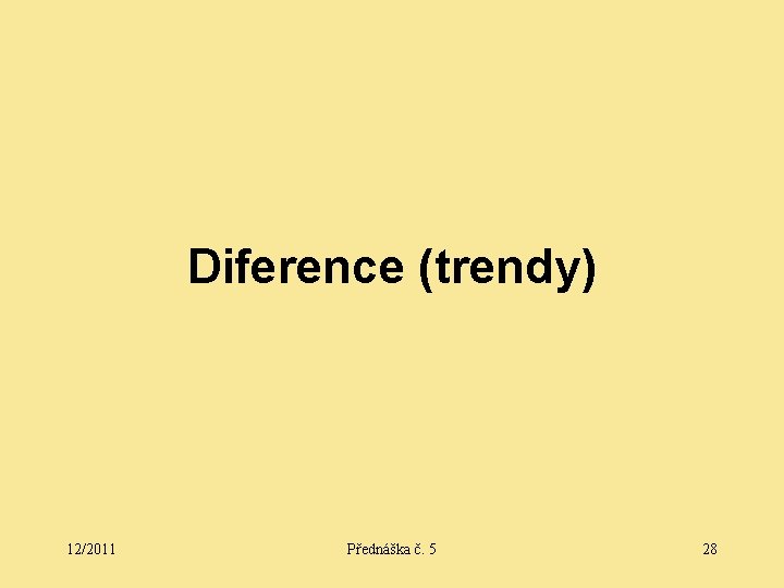 Diference (trendy) 12/2011 Přednáška č. 5 28 