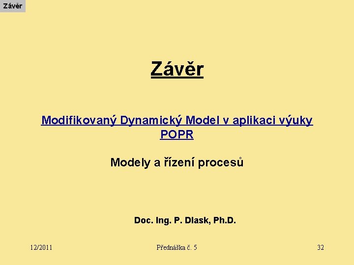 Závěr Modifikovaný Dynamický Model v aplikaci výuky POPR Modely a řízení procesů Doc. Ing.