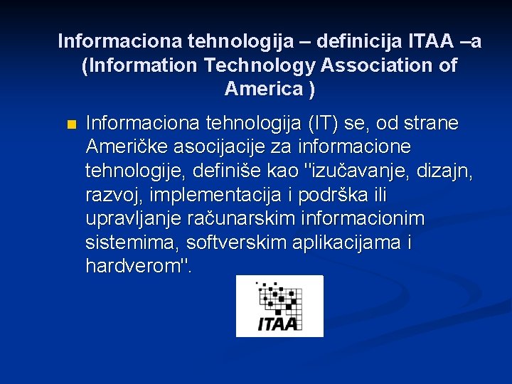 Informaciona tehnologija – definicija ITAA –a (Information Technology Association of America ) n Informaciona