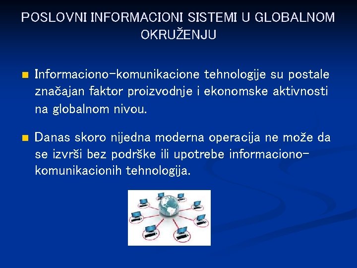POSLOVNI INFORMACIONI SISTEMI U GLOBALNOM OKRUŽENJU n Informaciono-komunikacione tehnologije su postale značajan faktor proizvodnje