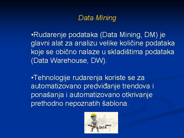 Data Mining • Rudarenje podataka (Data Mining, DM) je glavni alat za analizu velike