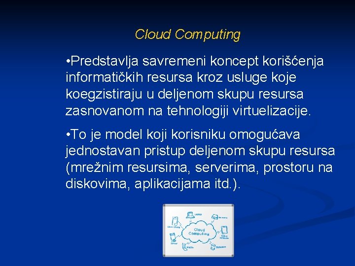 Cloud Computing • Predstavlja savremeni koncept korišćenja informatičkih resursa kroz usluge koje koegzistiraju u
