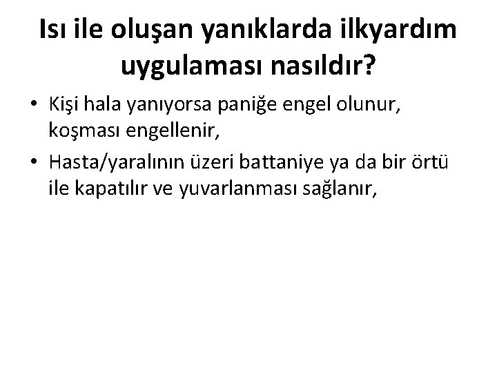 Isı ile oluşan yanıklarda ilkyardım uygulaması nasıldır? • Kişi hala yanıyorsa paniğe engel olunur,