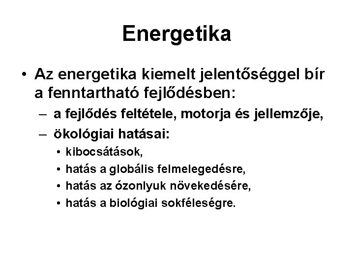 Energetika • Az energetika kiemelt jelentőséggel bír a fenntartható fejlődésben: – a fejlődés feltétele,