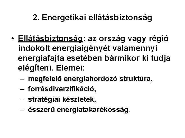 2. Energetikai ellátásbiztonság • Ellátásbiztonság: az ország vagy régió indokolt energiaigényét valamennyi energiafajta esetében