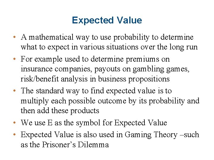 Expected Value • A mathematical way to use probability to determine what to expect