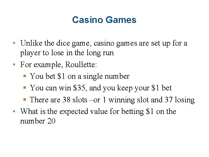 Casino Games • Unlike the dice game, casino games are set up for a