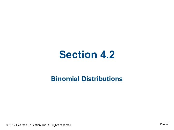 Section 4. 2 Binomial Distributions © 2012 Pearson Education, Inc. All rights reserved. 45