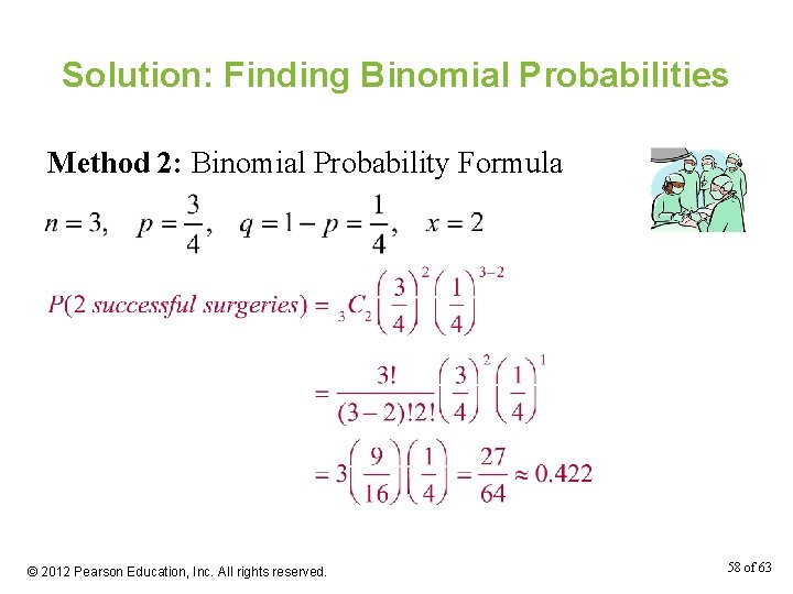 Solution: Finding Binomial Probabilities Method 2: Binomial Probability Formula © 2012 Pearson Education, Inc.
