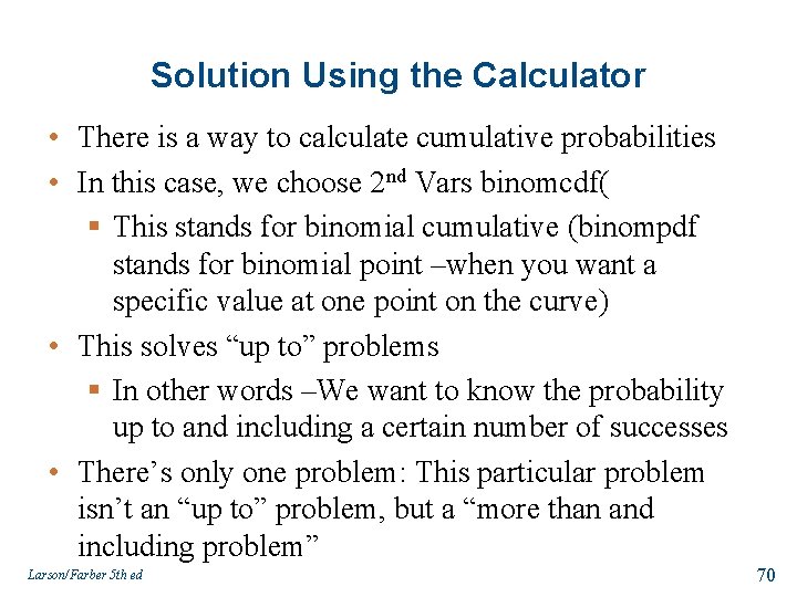Solution Using the Calculator • There is a way to calculate cumulative probabilities •