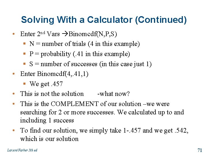 Solving With a Calculator (Continued) • Enter 2 nd Vars Binomcdf(N, P, S) §