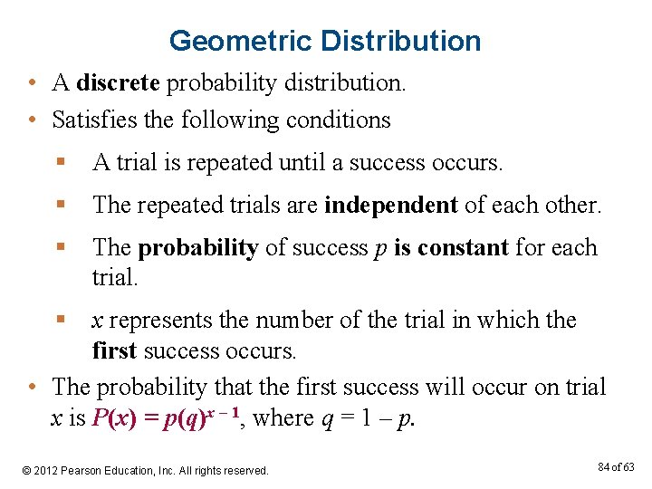 Geometric Distribution • A discrete probability distribution. • Satisfies the following conditions § A