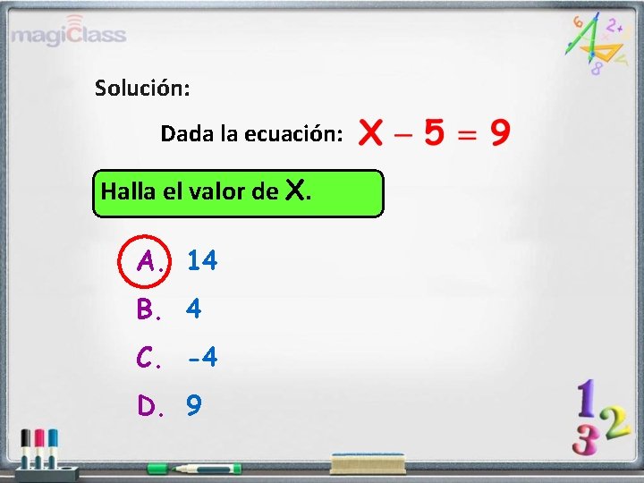 Solución: Dada la ecuación: Halla el valor de X. A. 14 B. 4 C.