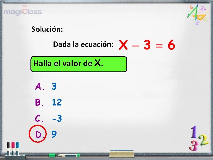 Solución: Dada la ecuación: Halla el valor de X. A. 3 B. 12 C.