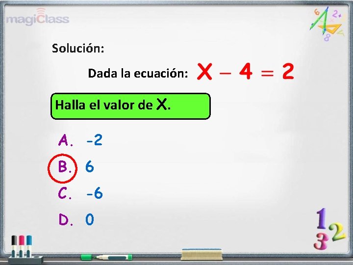 Solución: Dada la ecuación: Halla el valor de X. A. -2 B. 6 C.