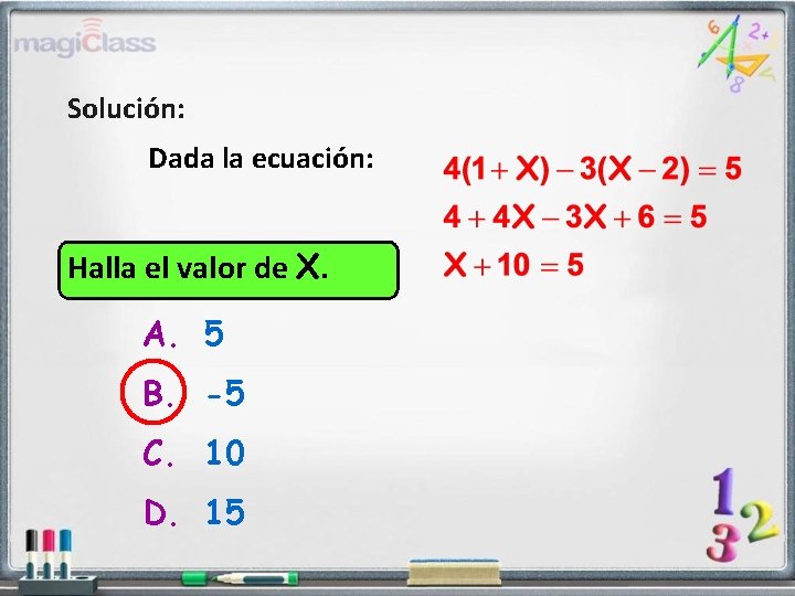 Solución: Dada la ecuación: Halla el valor de X. A. 5 B. -5 C.