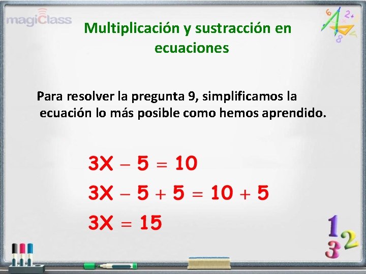 Multiplicación y sustracción en ecuaciones Para resolver la pregunta 9, simplificamos la ecuación lo