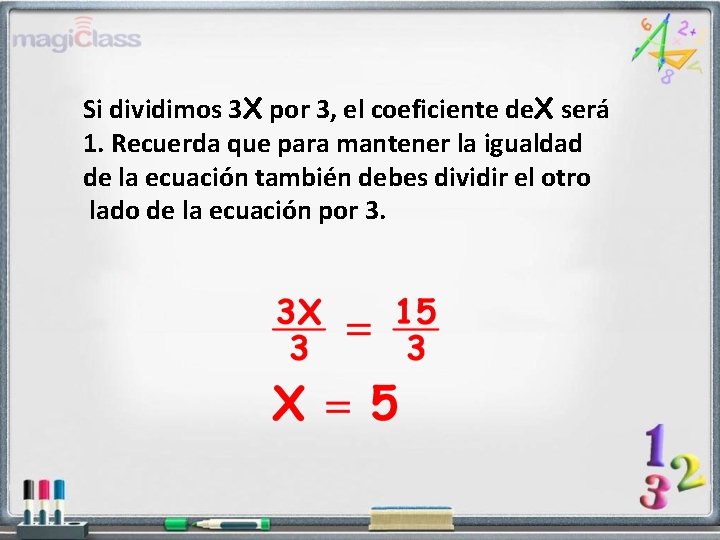 Si dividimos 3 X por 3, el coeficiente de. X será 1. Recuerda que