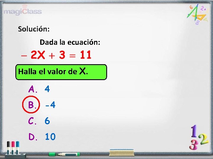 Solución: Dada la ecuación: Halla el valor de X. A. 4 B. -4 C.
