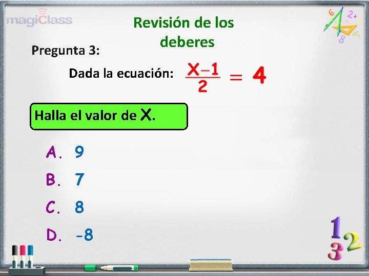 Pregunta 3: Revisión de los deberes Dada la ecuación: Halla el valor de X.