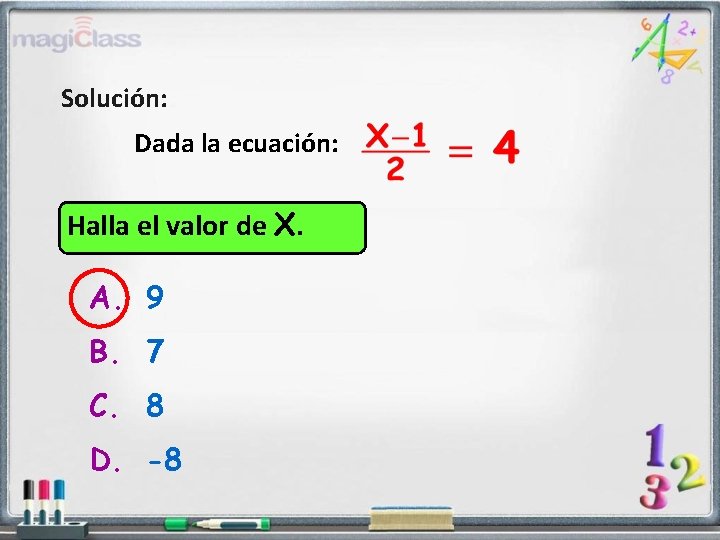Solución: Dada la ecuación: Halla el valor de X. A. 9 B. 7 C.