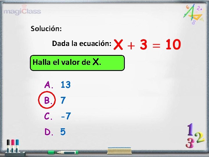 Solución: Dada la ecuación: Halla el valor de X. A. 13 B. 7 C.