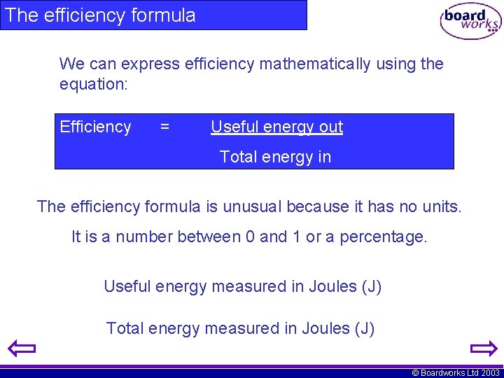 The efficiency formula We can express efficiency mathematically using the equation: Efficiency = Useful