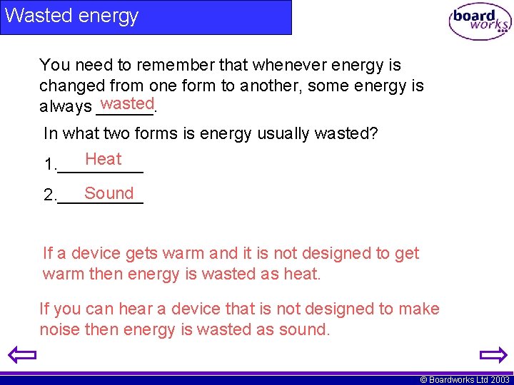 Wasted energy You need to remember that whenever energy is changed from one form