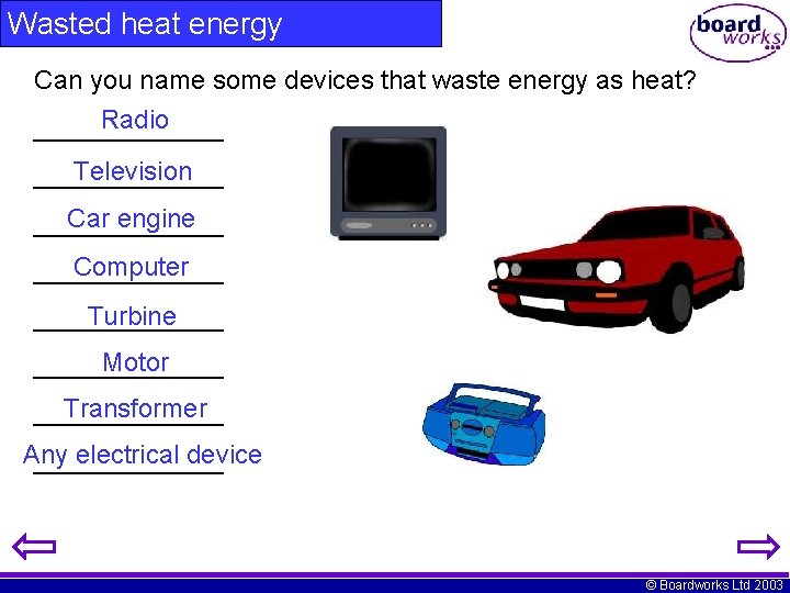 Wasted heat energy Can you name some devices that waste energy as heat? Radio
