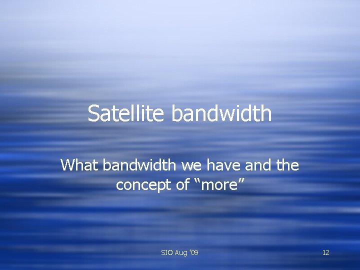 Satellite bandwidth What bandwidth we have and the concept of “more” SIO Aug '09