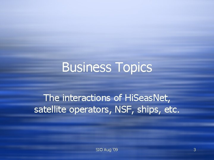 Business Topics The interactions of Hi. Seas. Net, satellite operators, NSF, ships, etc. SIO