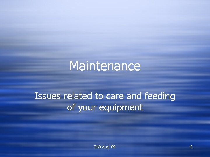 Maintenance Issues related to care and feeding of your equipment SIO Aug '09 6