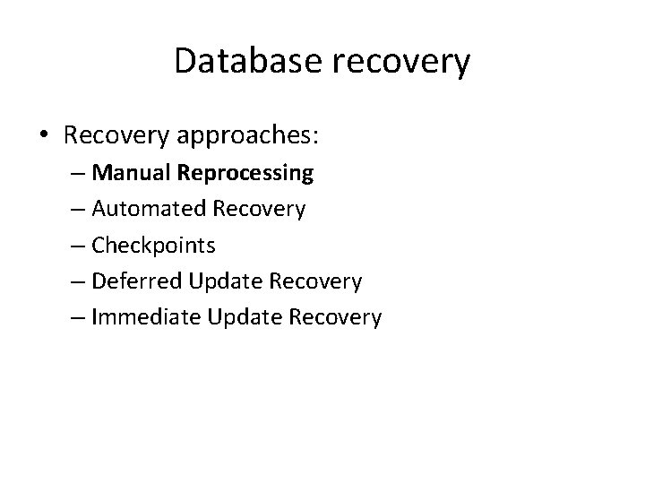 Database recovery • Recovery approaches: – Manual Reprocessing – Automated Recovery – Checkpoints –