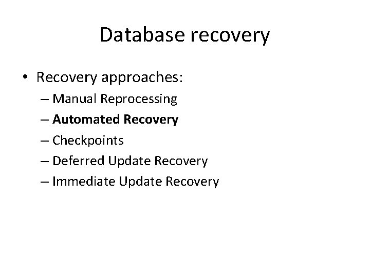 Database recovery • Recovery approaches: – Manual Reprocessing – Automated Recovery – Checkpoints –