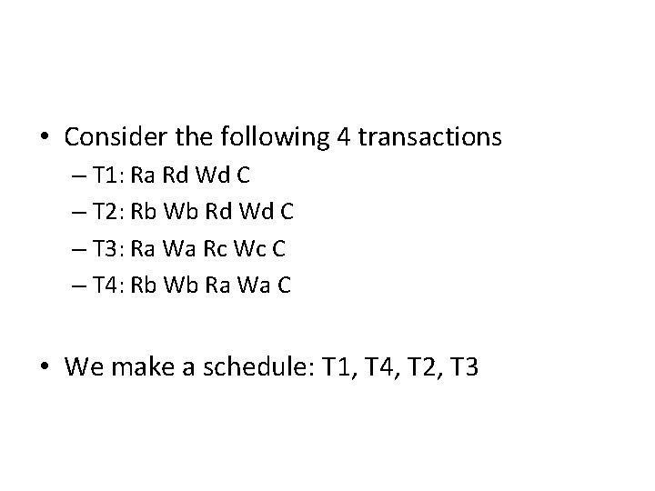  • Consider the following 4 transactions – T 1: Ra Rd Wd C