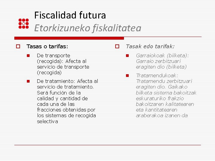 Fiscalidad futura Etorkizuneko fiskalitatea o Tasas o tarifas: n n De transporte (recogida): Afecta