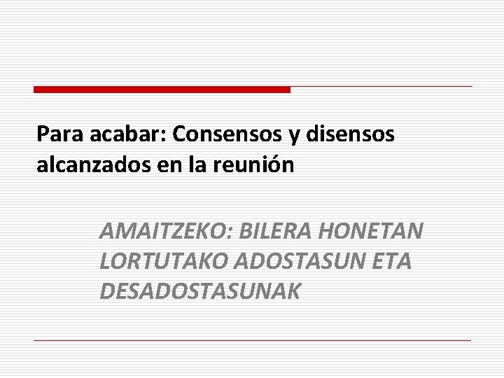 Para acabar: Consensos y disensos alcanzados en la reunión AMAITZEKO: BILERA HONETAN LORTUTAKO ADOSTASUN