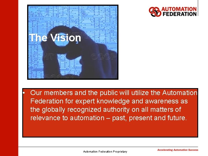 The Vision • Our members and the public will utilize the Automation Federation for The Vision • Our members and the public will utilize the Automation Federation for