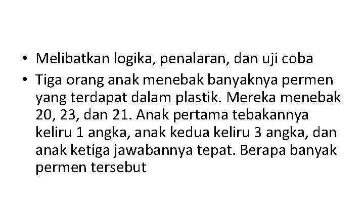  • Melibatkan logika, penalaran, dan uji coba • Tiga orang anak menebak banyaknya