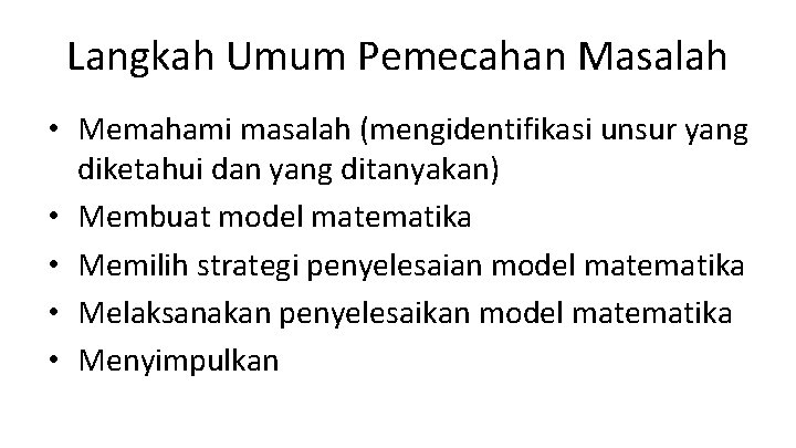 Langkah Umum Pemecahan Masalah • Memahami masalah (mengidentifikasi unsur yang diketahui dan yang ditanyakan)