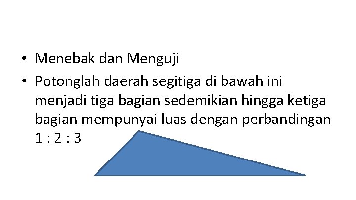  • Menebak dan Menguji • Potonglah daerah segitiga di bawah ini menjadi tiga