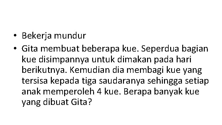  • Bekerja mundur • Gita membuat beberapa kue. Seperdua bagian kue disimpannya untuk