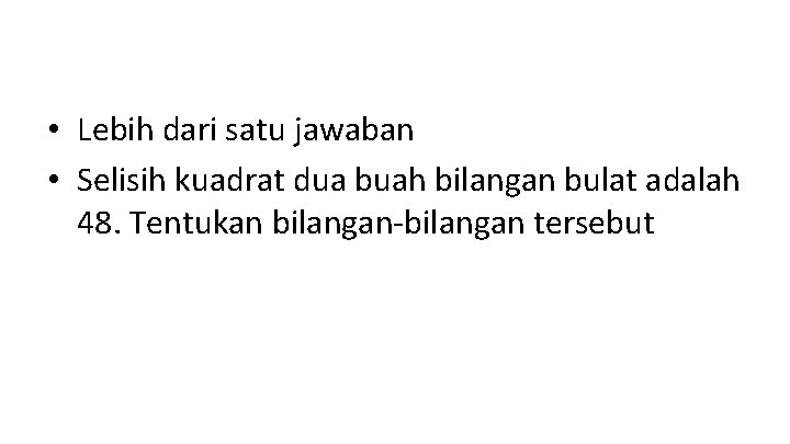  • Lebih dari satu jawaban • Selisih kuadrat dua buah bilangan bulat adalah