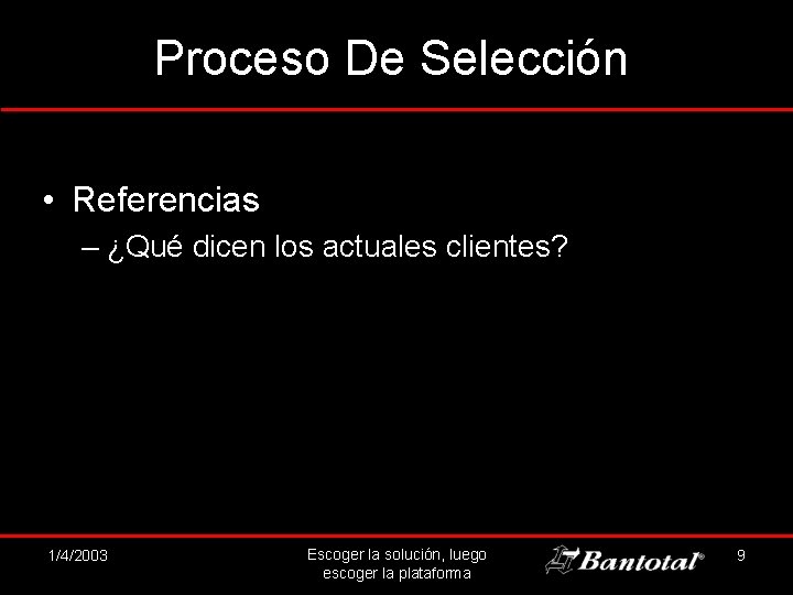 Proceso De Selección • Referencias – ¿Qué dicen los actuales clientes? 1/4/20034/3/2002 Escoger la